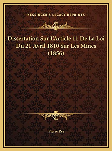 Dissertation Sur L'Article 11 De La Loi Du 21 Avril 1810 Sur Les Mines (1856) (French Edition) (9781169596238) by Rey, Pierre