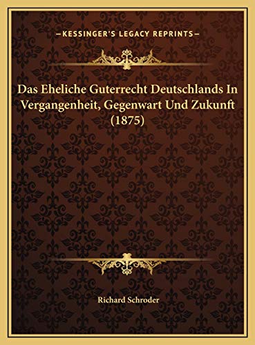 Das Eheliche Guterrecht Deutschlands In Vergangenheit, Gegenwart Und Zukunft (1875) (German Edition) (9781169598645) by Schroder, Richard
