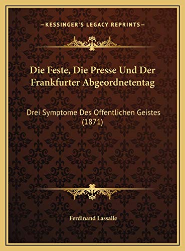 Die Feste, Die Presse Und Der Frankfurter Abgeordnetentag: Drei Symptome Des Offentlichen Geistes (1871) (German Edition) (9781169602274) by Lassalle, Ferdinand