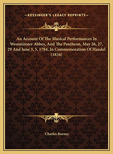 An Account Of The Musical Performances In Westminster Abbey, And The Pantheon, May 26, 27, 29 And June 3, 5, 1784, In Commemoration Of Handel (1834) (9781169604506) by Burney, Charles