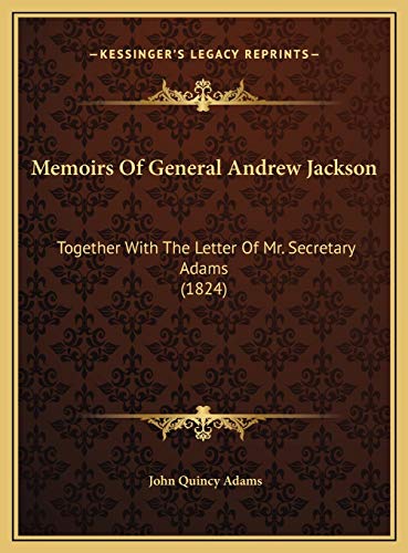 Memoirs Of General Andrew Jackson: Together With The Letter Of Mr. Secretary Adams (1824) (9781169604896) by Adams, John Quincy