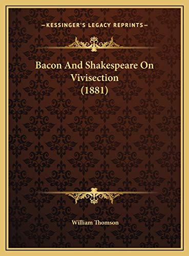 Bacon And Shakespeare On Vivisection (1881) (9781169607705) by Thomson, William