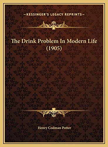 The Drink Problem In Modern Life (1905) (9781169608948) by Potter, Henry Codman