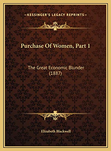 Purchase Of Women, Part 1: The Great Economic Blunder (1887) (9781169612006) by Blackwell, Elizabeth