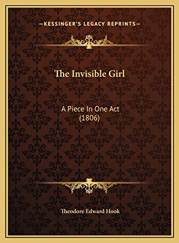The Invisible Girl: A Piece In One Act (1806) (9781169612921) by Hook, Theodore Edward