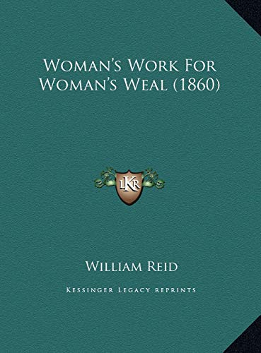Woman's Work For Woman's Weal (1860) (9781169613577) by Reid, William