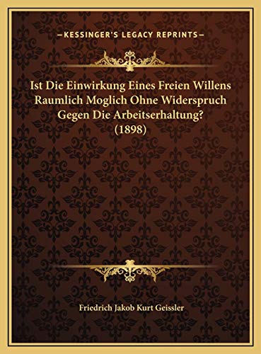 9781169618831: Ist Die Einwirkung Eines Freien Willens Raumlich Moglich Ohne Widerspruch Gegen Die Arbeitserhaltung? (1898)