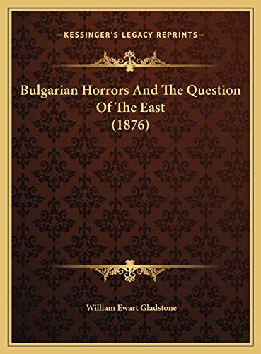 Bulgarian Horrors And The Question Of The East (1876) (9781169619876) by Gladstone, William Ewart