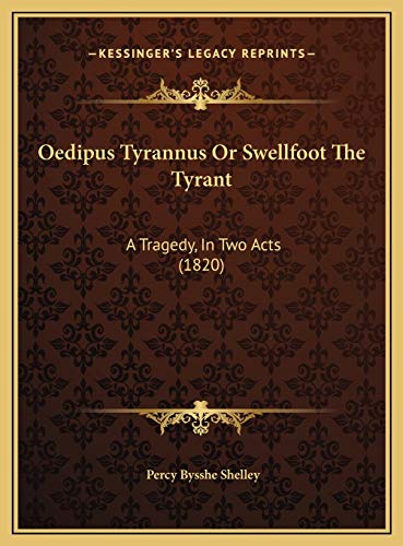 Oedipus Tyrannus Or Swellfoot The Tyrant: A Tragedy, In Two Acts (1820) (9781169620926) by Shelley, Percy Bysshe