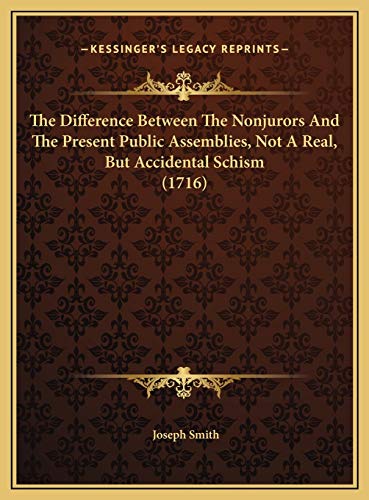 The Difference Between The Nonjurors And The Present Public Assemblies, Not A Real, But Accidental Schism (1716) (9781169624085) by Smith, Joseph