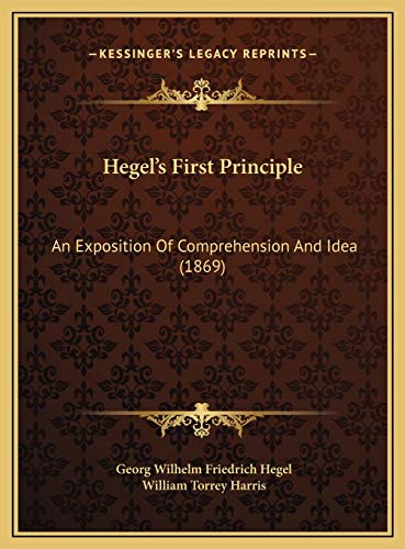 Hegel's First Principle: An Exposition Of Comprehension And Idea (1869) (9781169625020) by Hegel, Georg Wilhelm Friedrich