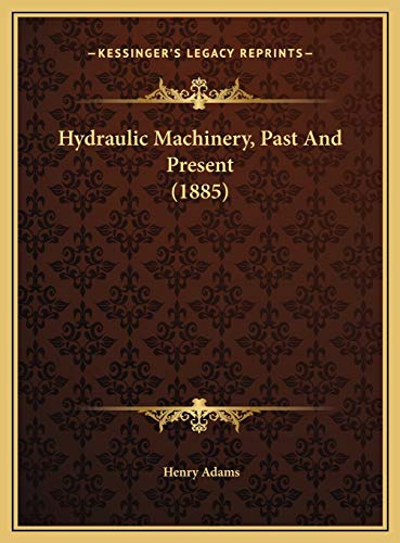 Hydraulic Machinery, Past And Present (1885) (9781169625051) by Adams, Henry