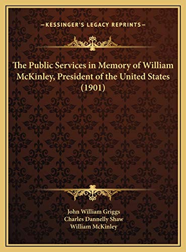 The Public Services in Memory of William McKinley, President of the United States (1901) (9781169627383) by Griggs, John William; Shaw, Charles Dannelly; McKinley, William