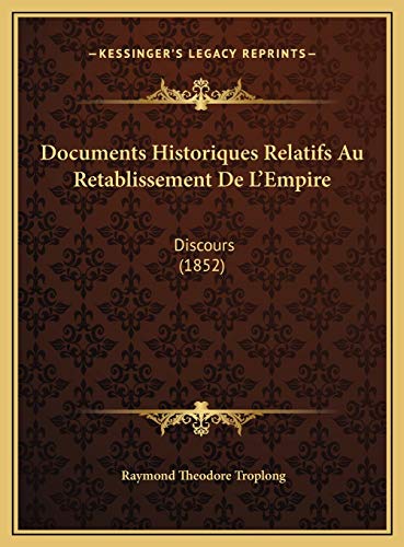 Documents Historiques Relatifs Au Retablissement De L'Empire: Discours (1852) (French Edition) (9781169627963) by Troplong, Raymond Theodore