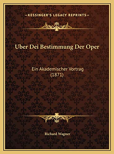 Uber Dei Bestimmung Der Oper: Ein Akademischer Vortrag (1871) (German Edition) (9781169629288) by Wagner, Richard