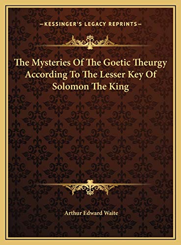 The Mysteries Of The Goetic Theurgy According To The Lesser Key Of Solomon The King (9781169634244) by Waite, Professor Arthur Edward