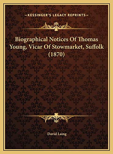 Biographical Notices Of Thomas Young, Vicar Of Stowmarket, Suffolk (1870) (9781169637030) by Laing, David