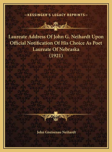 Laureate Address Of John G. Neihardt Upon Official Notification Of His Choice As Poet Laureate Of Nebraska (1921) (9781169637689) by Neihardt, John Gneisenau