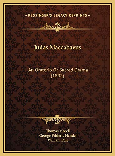 Judas Maccabaeus: An Oratorio Or Sacred Drama (1892) (9781169638198) by Morell, Thomas; Handel, George Frideric