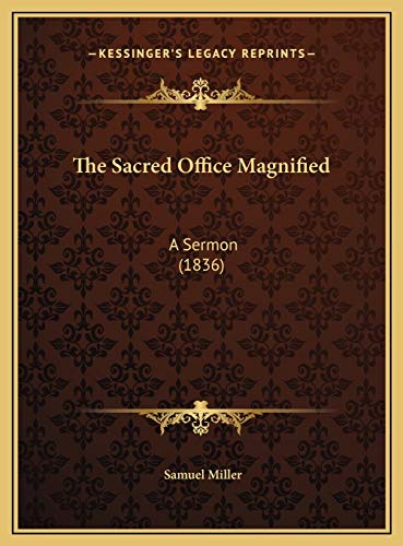 The Sacred Office Magnified: A Sermon (1836) (9781169640818) by Miller, Samuel