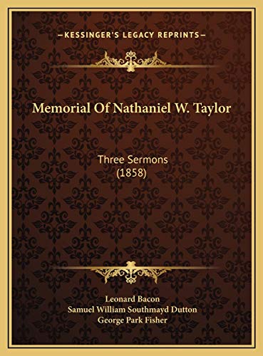 Memorial Of Nathaniel W. Taylor: Three Sermons (1858) (9781169643321) by Bacon, Leonard; Dutton, Samuel William Southmayd; Fisher, George Park