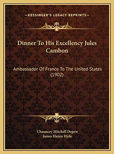 Dinner To His Excellency Jules Cambon: Ambassador Of France To The United States (1902) (9781169644533) by Depew, Chauncey Mitchell; Hyde, James Hazen