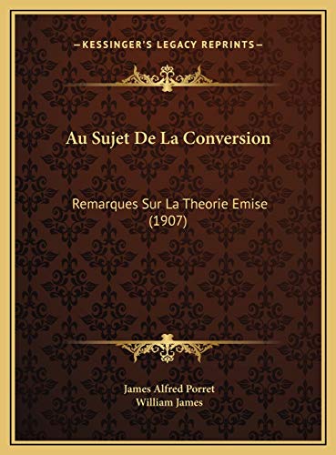 Au Sujet De La Conversion: Remarques Sur La Theorie Emise (1907) (French Edition) (9781169648395) by Porret, James Alfred; James, William