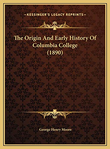The Origin And Early History Of Columbia College (1890) (9781169649729) by Moore, George Henry