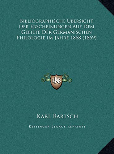 Bibliographische Ubersicht Der Erscheinungen Auf Dem Gebiete Der Germanischen Philologie Im Jahre 1868 (1869) (German Edition) (9781169650329) by Bartsch, Karl