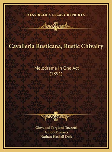 Cavalleria Rusticana, Rustic Chivalry: Melodrama In One Act (1891) (9781169652774) by Targioni-Tozzetti, Giovanni; Menasci, Guido; Dole, Nathan Haskell