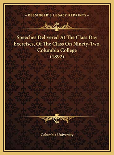 Speeches Delivered At The Class Day Exercises, Of The Class On Ninety-Two, Columbia College (1892) (9781169654358) by Columbia University