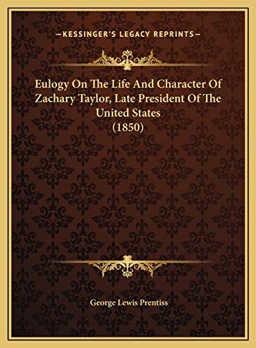 Eulogy On The Life And Character Of Zachary Taylor, Late President Of The United States (1850) (9781169657977) by Prentiss, George Lewis