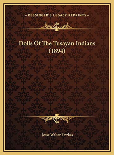 Dolls Of The Tusayan Indians (1894) (9781169658547) by Fewkes, Jesse Walter
