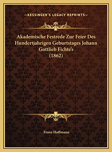 Akademische Festrede Zur Feier Des Hundertjahrigen Geburtstages Johann Gottlieb Fichte's (1862) (German Edition) (9781169659964) by Hoffmann, Franz