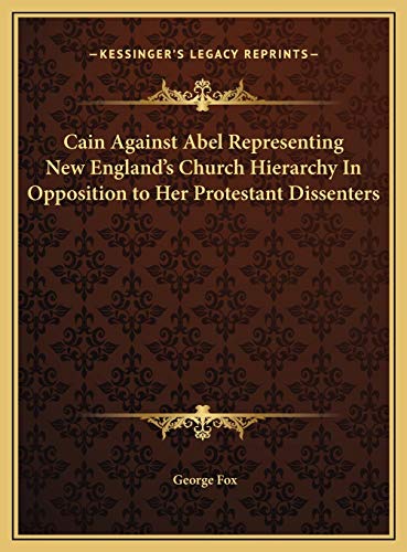 Cain Against Abel Representing New England's Church Hierarchy In Opposition to Her Protestant Dissenters (9781169660434) by Fox, George