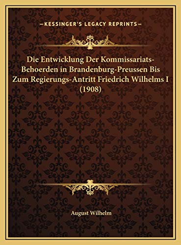 9781169670457: Die Entwicklung Der Kommissariats-Behoerden in Brandenburg-Preussen Bis Zum Regierungs-Antritt Friedrich Wilhelms I (1908)