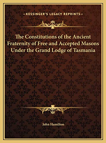 The Constitutions of the Ancient Fraternity of Free and Accepted Masons Under the Grand Lodge of Tasmania (9781169670648) by Hamilton, John