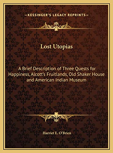 Stock image for Lost Utopias: A Brief Description of Three Quests for Happiness, Alcott's Fruitlands, Old Shaker House and American Indian Museum for sale by Ergodebooks