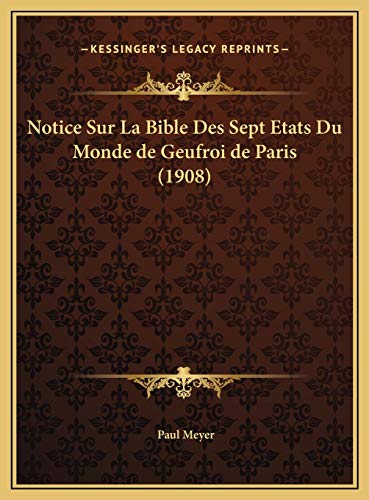 Notice Sur La Bible Des Sept Etats Du Monde de Geufroi de Paris (1908) (French Edition) (9781169676947) by Meyer, Paul