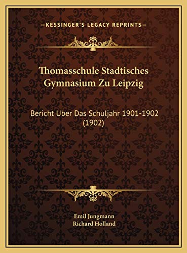 Thomasschule Stadtisches Gymnasium Zu Leipzig: Bericht Uber Das Schuljahr 1901-1902 (1902) (German Edition) (9781169677586) by Jungmann, Emil; Holland, Richard