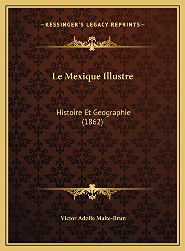 Le Mexique Illustre: Histoire Et Geographie (1862) (French Edition) (9781169681262) by Malte-Brun, Victor Adolfe