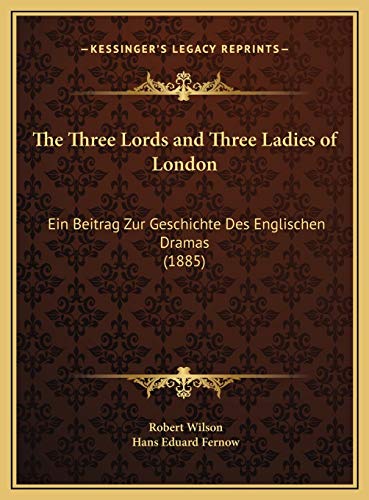 The Three Lords and Three Ladies of London: Ein Beitrag Zur Geschichte Des Englischen Dramas (1885) (9781169682306) by Wilson, Robert; Fernow, Hans Eduard