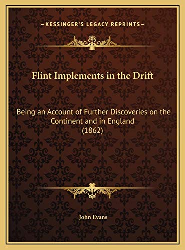 Flint Implements in the Drift: Being an Account of Further Discoveries on the Continent and in England (1862) (9781169683730) by Evans, John