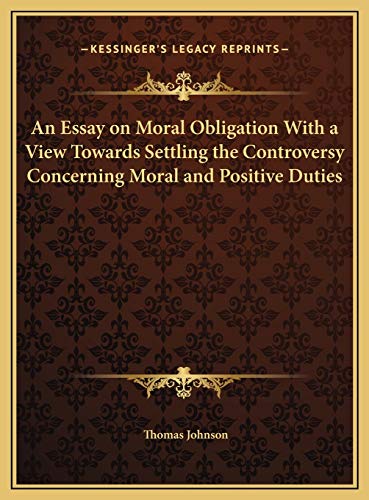 An Essay on Moral Obligation With a View Towards Settling the Controversy Concerning Moral and Positive Duties (9781169688032) by Johnson, Thomas