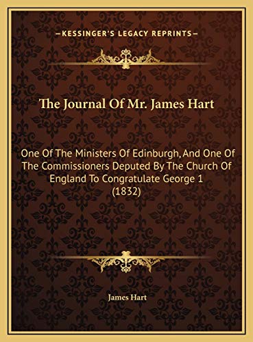 The Journal Of Mr. James Hart: One Of The Ministers Of Edinburgh, And One Of The Commissioners Deputed By The Church Of England To Congratulate George 1 (1832) (9781169691452) by Hart, James