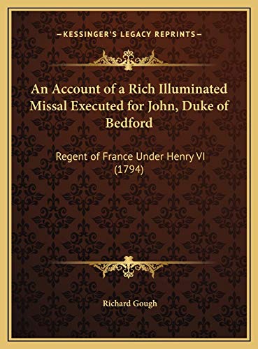 An Account of a Rich Illuminated Missal Executed for John, Duke of Bedford: Regent of France Under Henry VI (1794) (9781169694859) by Gough, Richard