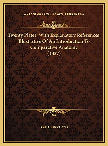 Twenty Plates, With Explanatory References, Illustrative Of An Introduction To Comparative Anatomy (1827) (9781169696587) by Carus, Carl Gustav