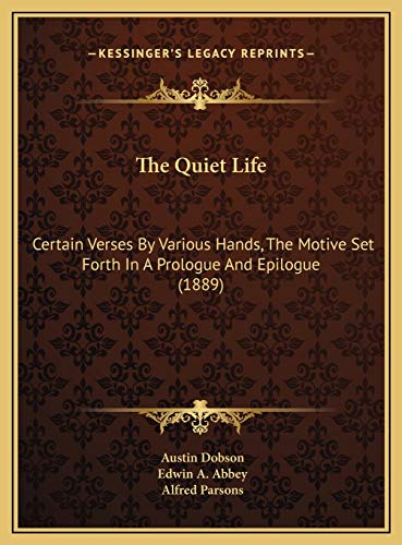 The Quiet Life: Certain Verses By Various Hands, The Motive Set Forth In A Prologue And Epilogue (1889) (9781169697492) by Dobson, Austin