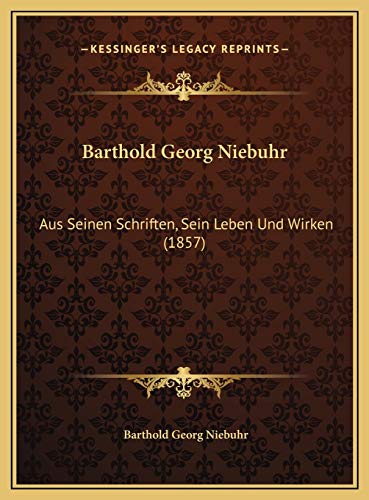 Barthold Georg Niebuhr: Aus Seinen Schriften, Sein Leben Und Wirken (1857) (German Edition) (9781169702219) by Niebuhr, Barthold Georg