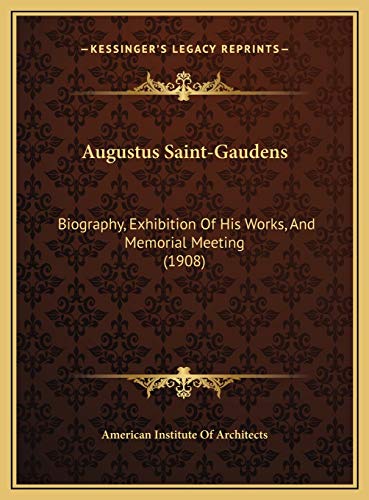 Augustus Saint-Gaudens: Biography, Exhibition Of His Works, And Memorial Meeting (1908) (9781169705043) by American Institute Of Architects